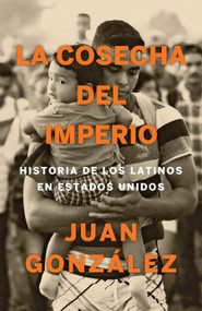 La cosecha del imperio. Historia de los latinos en Estados Unidos / Harvest of Empire (Spanish Edition) by Juan Gonzalez, 9780593081556