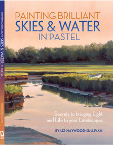 Painting Brilliant Skies & Water in Pastel (Secrets to Bringing Light and Life to Your Landscapes) by Liz Haywood-Sullivan, 9781440322556