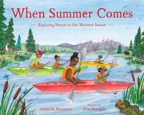 When Summer Comes (Exploring Nature in Our Warmest Season) by Aimée M. Bissonette, Erin Hourigan, 9781632174352