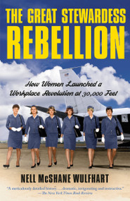 The Great Stewardess Rebellion (How Women Launched a Workplace Revolution at 30,000 Feet) - 9780593082294 by Nell McShane Wulfhart, 9780593082294