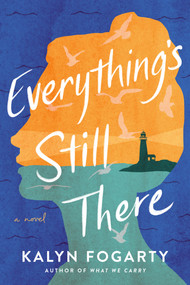 Everything's Still There (A Novel) by Kalyn Fogarty, 9781639103065