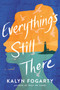 Everything's Still There (A Novel) by Kalyn Fogarty, 9781639103065