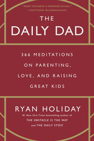 The Daily Dad (366 Meditations on Parenting, Love, and Raising Great Kids) by Ryan Holiday, 9780593539057