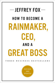 How to Become a Rainmaker, CEO, and a Great Boss (Three Business Bestsellers) by Jeffrey J. Fox, 9780306831232