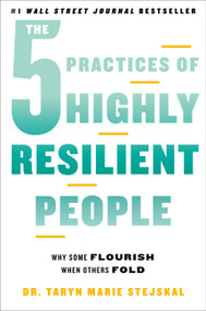 The 5 Practices of Highly Resilient People (Why Some Flourish When Others Fold) by Dr. Taryn Marie Stejskal, 9780306831614