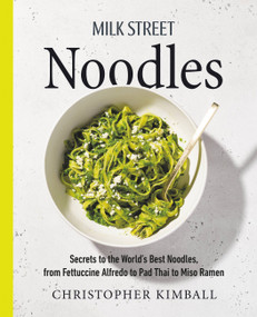Milk Street Noodles (Secrets to the World's Best Noodles, from Fettuccine Alfredo to Pad Thai to Miso Ramen) by Christopher Kimball, 9780316387767