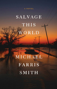 Salvage This World (A Novel) by Michael Farris Smith, 9780316413633