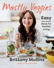 Mostly Veggies (Easy Make-Ahead Meals for Healthy Living) by Brittany Mullins, 9780316427920