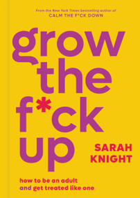 Grow the F*ck Up (How to Be an Adult and Get Treated Like One) by Sarah Knight, 9780316473224