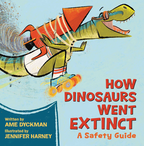 How Dinosaurs Went Extinct (A Safety Guide) by Ame Dyckman, Jennifer Harney, 9780316593298