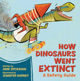 How Dinosaurs Went Extinct (A Safety Guide) by Ame Dyckman, Jennifer Harney, 9780316593298