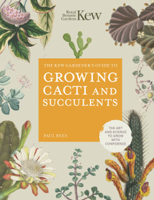 The Kew Gardener's Guide to Growing Cacti and Succulents (The Art and Science to Grow with Confidence) by Royal Botanic Gardens Kew, Paul Rees, 9780711277144