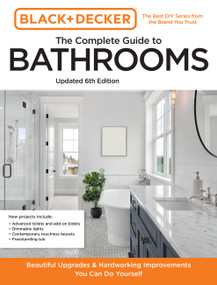 Black and Decker The Complete Guide to Bathrooms Updated 6th Edition (Beautiful Upgrades and Hardworking Improvements You Can Do Yourself) by Editors of Cool Springs Press, Chris Peterson, 9780760381168