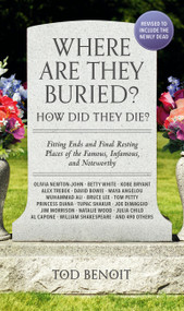 Where Are They Buried? (2023 Revised and Updated) (How Did They Die? Fitting Ends and Final Resting Places of the Famous, Infamous, and Noteworthy) by Tod Benoit, 9780762482191