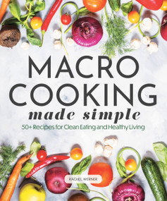 Macro Cooking Made Simple (50+ Recipes for Clean Eating and Healthy Living) by Rachel Werner, 9780785841999