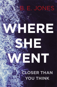 Where She Went (An utterly gripping psychological thriller with a killer twist) by B. E. Jones, 9781472123831