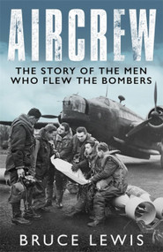 Aircrew (Dramatic, first-hand accounts from World War 2 bomber pilots and crew) by Bruce Lewis, 9781474626286