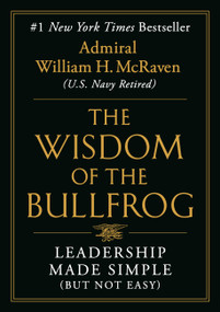 The Wisdom of the Bullfrog (Leadership Made Simple (But Not Easy)) by Admiral William H. McRaven, 9781538707944