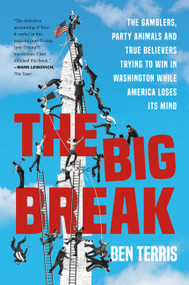 The Big Break (The Gamblers, Party Animals, and True Believers Trying to Win in Washington While America Loses Its Mind) by Ben Terris, 9781538708057