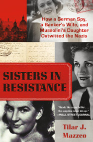 Sisters in Resistance (How a German Spy, a Banker's Wife, and Mussolini's Daughter Outwitted the Nazis) - 9781538751275 by Tilar J. Mazzeo