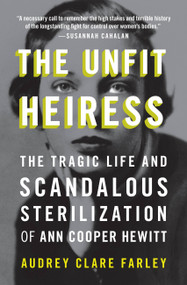 The Unfit Heiress (The Tragic Life and Scandalous Sterilization of Ann Cooper Hewitt) - 9781538753361 by Audrey Clare Farley, 9781538753361