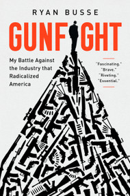 Gunfight (My Battle Against the Industry that Radicalized America) - 9781541768741 by Ryan Busse
