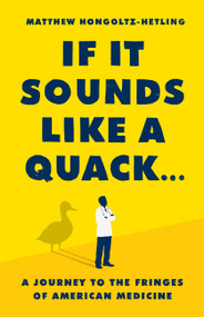 If It Sounds Like a Quack... (A Journey to the Fringes of American Medicine) by Matthew Hongoltz-Hetling, 9781541788879