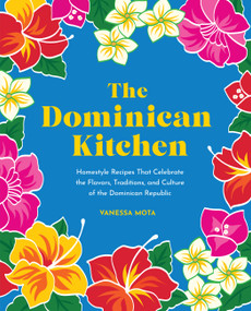 The Dominican Kitchen (Homestyle Recipes That Celebrate the Flavors, Traditions, and Culture of the Dominican Republic) by Vanessa Mota, 9781631068874