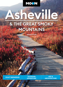 Moon Asheville & the Great Smoky Mountains (Craft Breweries, Outdoor Adventure, Art & Architecture) by Jason Frye, 9781640497528