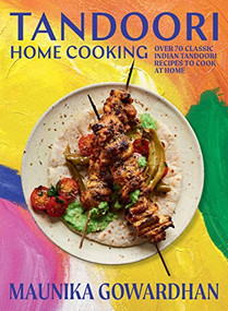 Tandoori Home Cooking (Over 70 Classic Indian Tandoori Recipes to Cook at Home) by Maunika Gowardhan, 9781784885786