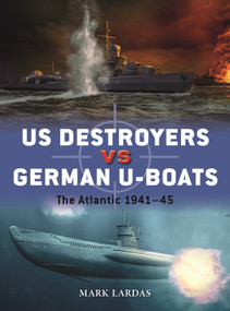 US Destroyers vs German U-Boats (The Atlantic 1941-45) by Mark Lardas, Ian Palmer, 9781472854100