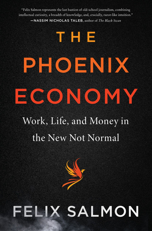 The Phoenix Economy (Work, Life, and Money in the New Not Normal) by Felix Salmon, 9780063076280