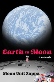 Earth to Moon (A Memoir) by Moon Unit Zappa, 9780063113343
