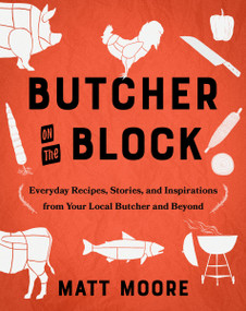 Butcher On The Block (Everyday Recipes, Stories, and Inspirations from Your Local Butcher and Beyond) by Matt Moore, 9780358670308
