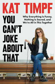You Can't Joke About That (Why Everything Is Funny, Nothing Is Sacred, and We're All in This Together) by Kat Timpf, 9780063270428