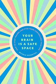 Your Brain Is a Safe Space (How to Stop Trauma and PTSD from Controlling Your Life (Trauma release exercises and mental care)) by Michele Rosenthal, 9781684811878