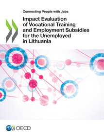 Connecting People with Jobs Impact Evaluation of Vocational Training and Employment Subsidies for the Unemployed in Lithuania by , 9789264332492