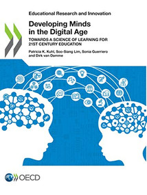Educational Research and Innovation Developing Minds in the Digital Age Towards a Science of Learning for 21st Century Education by Patricia K. Kuhl, Soo-Siang Lim, Sonia Guerriero, Dirk Van Damme, 9789264697553