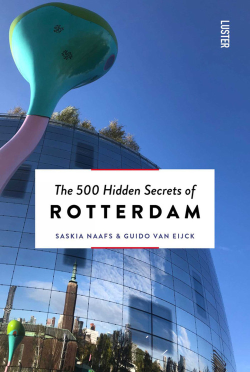 The 500 Hidden Secrets of Rotterdam by Saskia Naafs, Guido Van Eijck, 9789460583346