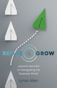 Refine & Grow (Lessons Learned on Navigating the Business World) by Lynse Allen, 9781803411309