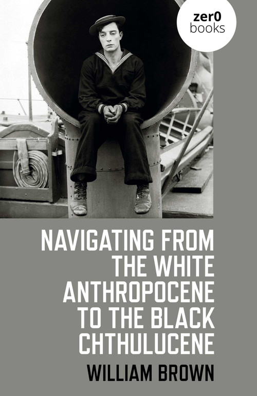 Navigating from the White Anthropocene to the Black Chthulucene by William Brown, 9781782795179