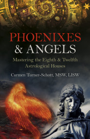 Phoenixes & Angels (Mastering the Eighth & Twelfth Astrological Houses) by Carmen Turner-Schott, MSW, LISW, 9781803410807