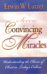 Seven Convincing Miracles, Understanding the Claims of Christ in Today's Culture (Understanding the Claims of Christ in Today's Culture) by Erwin W Lutzer, 9780802477415
