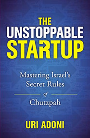 The Unstoppable Startup (Mastering Israel's Secret Rules of Chutzpah) - 9781400219193 by Uri Adoni, 9781400219193