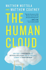 The Human Cloud (How Today's Changemakers Use Artificial Intelligence and the Freelance Economy to Transform Work) - 9781400219766 by Matthew  Mottola, Matthew  Douglas Coatney, 9781400219766