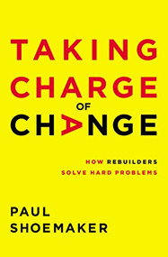 Taking Charge of Change (How Rebuilders Solve Hard Problems) - 9781400221738 by Paul Shoemaker, 9781400221738