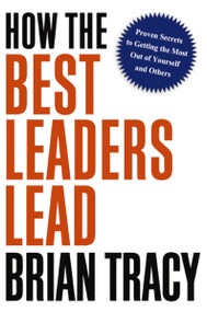 How the Best Leaders Lead (Proven Secrets to Getting the Most Out of Yourself and Others) - 9781400238484 by Brian Tracy, 9781400238484