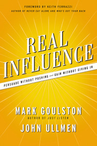 Real Influence (Persuade Without Pushing and Gain Without Giving In) by Mark Goulston, Dr.  John Ullmen, 9781400238835