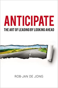 Anticipate (The Art of Leading by Looking Ahead) by Rob-Jan Jong, 9781400239061
