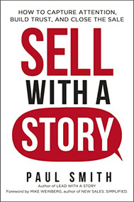 Sell with a Story (How to Capture Attention, Build Trust, and Close the Sale) by Paul Smith, 9781400242368